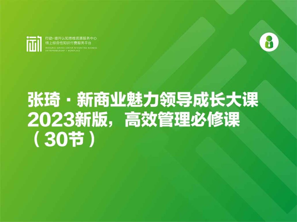 张琦·新商业魅力领导成长大课2023新版，高效管理必修课（30节）